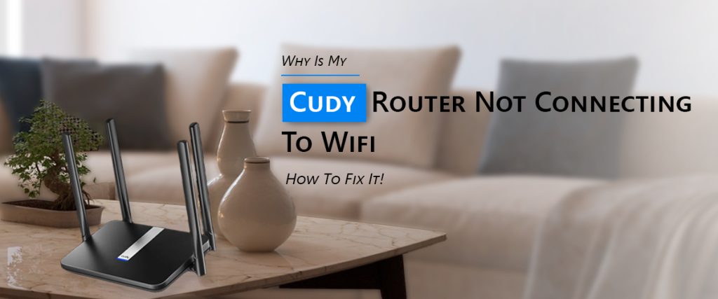 Why Is My Cudy Router Not Connecting To Wifi? How To Fix It!